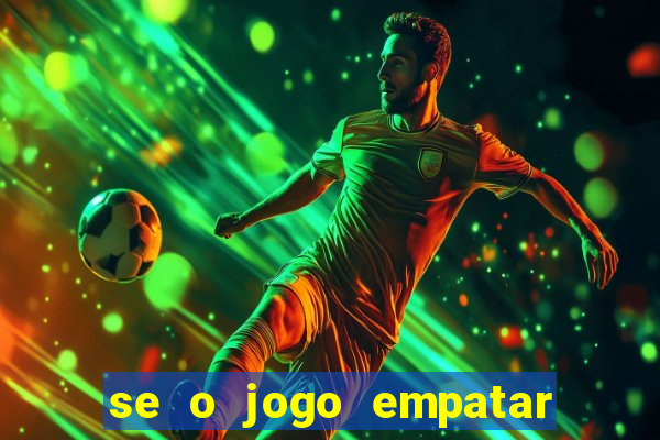 se o jogo empatar hoje quem ganha